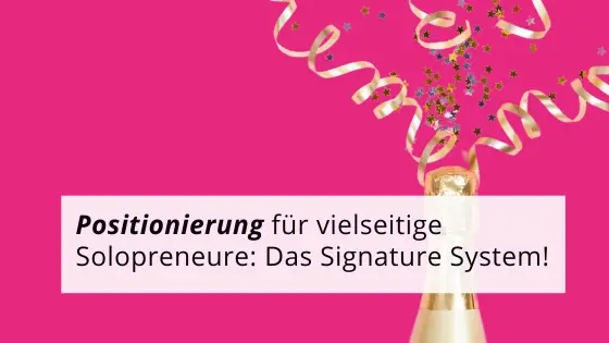 Mehr über den Artikel erfahren Positionierung für vielseitige Solopreneure: Das Signature System!