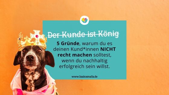 Kunde ist König ist ein Glaubenssatz mit dem du schwierige Kundinnen anziehst.